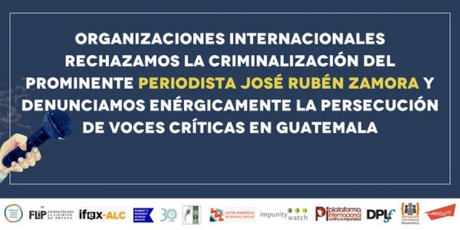 Organizaciones internacionales rechazamos la criminalización del prominente periodista José Rubén Zamora y denunciamos enérgicamente la persecución de voces críticas en Guatemala